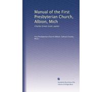 Manual of the First Presbyterian Church, Albion, Mich: Charles Ernest Scott, pastor