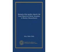 Manual of the mother church, the First Church of Christ, Scientist, in Boston, Massachusets