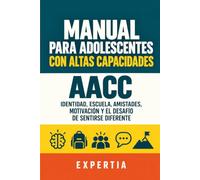 Manual para adolescentes con altas capacidades: Identidad, escuela, amistades, motivación y el desafío de sentirse diferente