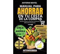 MANUAL PARA AHORRAR EN TU CESTA DE LA COMPRA: Técnicas de ahorro, producción de alimentos y elaboración de conservas.