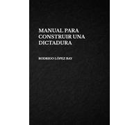 MANUAL PARA CONSTRUIR UNA DICTADURA
