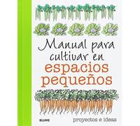 Manual para cultivar en espacios pequeños: proyectos e ideas (SIN COLECCION)