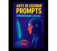 Manual para Dominar las IAs: El Arte de Crear Prompts