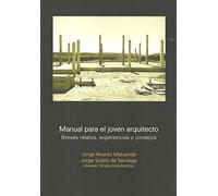Manual para el joven arquitecto: Breves relatos, experiencias y consejos