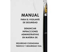 MANUAL PARA EL VIGILANTE DE SEGURIDAD DENUNCIAR INFRACCIONES ADMINISTRATIVAS EN MATERIA DE: SEGURIDAD CIUDADANA TRÁFICO Y SEGURIDAD VIAL