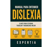 MANUAL PARA ENTENDER DISLEXIA: CLAVES PARA ESTUDIAR, TRABAJAR Y ORGANIZARSE MEJOR