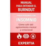 MANUAL PARA ENTENDER EL BURNOUT: Para personas con insomnio Cómo salir del agotamiento mental y emocional