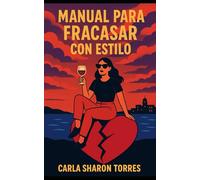 MANUAL PARA FRACASAR CON ESTILO: Guía brutalmente honesta para sobrevivir (y florecer) cuando todo se va al carajo.