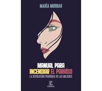 Manual para incendiar el paraíso: La revolución prohibida de las mujeres (ESPASA NARRATIVA)