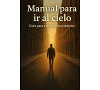MANUAL PARA IR AL CIELO: Guia para crecer como cristiano