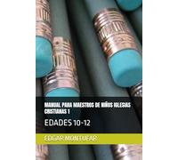 MANUAL PARA MAESTROS DE NIÑOS IGLESIAS CRISTIANAS 1: EDADES 10-12