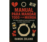 MANUAL PARA MANDAR TODO A LA MIERDA: Un viaje mordaz al vacio existencial (y como sobrevivirlo)