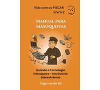 Manual para Masoquistas: Quando a Tecnologia Enlouquece - Um Guia de Sobrevivência