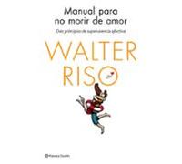 Manual Para No Morir De Amor: Diez Principios De Supervivencia Afectiv