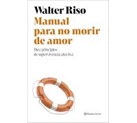 Manual para no morir de amor: Diez principios de supervivencia afectiva (Nueva Biblioteca Walter Riso)