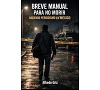 Manual para no morir haciendo periodismo en México