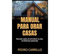 Manual para orar casas: Un manual que lo guia paso a paso en la manera de liberar su casa de influencias espirituales.