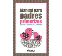 MANUAL PARA PADRES PRIMERIZOS: Instrucciones y consejos para criar a tu primer bebé