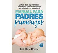 Manual para padres primerizos ( N. Ed.): Todas las claves para vivir esta maravilllosa experiencia sin estresarte (y sin que te estresen) con la llegada del nuevo bebé (Salud y bienestar)