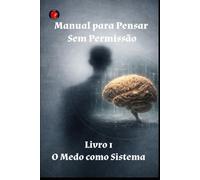 Manual para Pensar Sem Permissão Livro 1 O Medo como Sistema