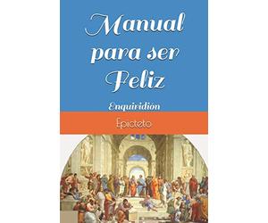 Manual para ser Feliz: Enquiridión de Epicteto
