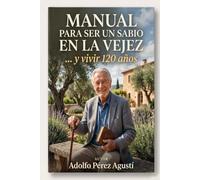 MANUAL PARA SER UN SABIO EN LA VEJEZ: ...y vivir 120 años