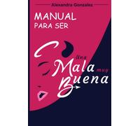 MANUAL PARA SER UNA MALA MUY BUENA: UNA MALA MUY BUENA