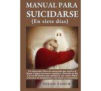 MANUAL PARA SUICIDARSE (En siete días): Un innovador libro de autoayuda que motiva al lector a lograr un nuevo comienzo, viviendo un día a la vez de ... ni autolesiones y sin morir en el proceso.