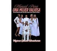 MANUAL PARA UNA MUJER VALIOSA: “Una guía poderosa para sanar, poner límites, amarte sin culpa y caminar con propósito.”
