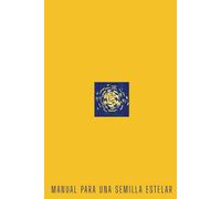 Manual Para Una Semilla Estelar: Existe un grupo de almas que constantemente llegan a la Tierra a elevar su frecuencia, estas son las Semillas Estelares