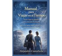 Manual para Viajar en el Tiempo: Doce viajes al pasado para entender el presente (Liderazgo)