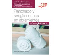 Manual. Planchado y arreglo de ropa en alojamientos (MF0708_1). Certificados de profesionalidad. Operaciones básicas de pisos en alojamientos (HOTA0108) (FORMACION)
