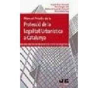 Manual Pràctic De La Protecció De La Legalitat Urbanística A Catalunya.