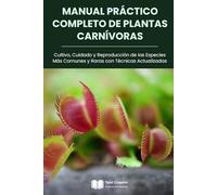Manual Práctico Completo de Plantas Carnívoras: Cultivo, Cuidado y Reproducción de las Especies Más Comunes y Raras con Técnicas Actualizadas (Cultivo, Botánica y Jardinería Práctica)