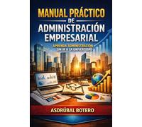 Manual práctico de administración empresarial: Aprenda administración sin ir a la universidad