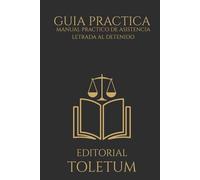 MANUAL PRÁCTICO DE ASISTENCIA LETRADA AL DETENIDO (EDITORIAL TOLETUM)