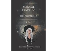 Manual práctico de brujería REAL: Hechizos e invocaciones reales