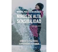 Manual práctico de crianza: niños de alta sensibilidad: Guía de estrategias, supervivencia y amor