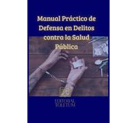 Manual Práctico de Defensa en Delitos contra la Salud Pública