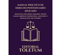 MANUAL PRÁCTICO DE DERECHO PENITENCIARIO APLICADO: Instancias, recursos, permisos, tercer grado, libertad condicional, sanciones y defensa real del interno (EDITORIAL TOLETUM)