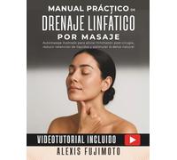 Manual Práctico De Drenaje Linfático Por Masaje: Automasaje ilustrado para aliviar hinchazón post cirugía, reducir retención de líquidos y estimular la detox natural