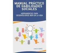 Manual práctico de habilidades sociales: Herramientas para desenvolverse bien en la vida