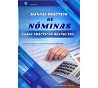 MANUAL PRACTICO DE NÓMINAS: Casos prácticos resueltos de recibos de salarios, cotizaciones y retenciones
