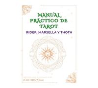 MANUAL PRÁCTICO DE TAROT: RIDER; MARSELLA Y THOTH