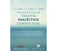 Manual práctico de Terapia Dialéctico Conductual. Ejercicios prácticos de TDC para aprendizaje de Mindfulness, Eficacia Interpersonal, Regulación Emoc