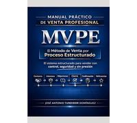 Manual práctico de venta profesional: El Método de Venta por Proceso Estructurado (MVPE)