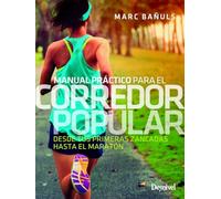 Corredor Popular Manual Práctico. Desde Tus Primeras Zancadas Has Ta E