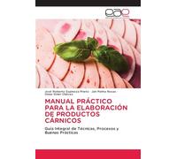 MANUAL PRÁCTICO PARA LA ELABORACIÓN DE PRODUCTOS CÁRNICOS: Guía Integral de Técnicas, Procesos y Buenas Prácticas