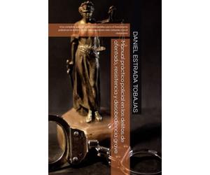 Manual práctico policial en los delitos de atentado, resistencia y desobediencia grave: Una completa guía de protección jurídica para el funcionario ... intervenciones más comunes con el ciudadano