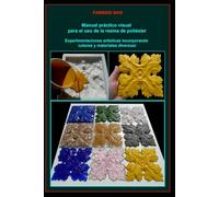 Manual práctico visual para el uso de la resina de poliéster: Experimentaciones artísticas incorporando colores y materiales diversos